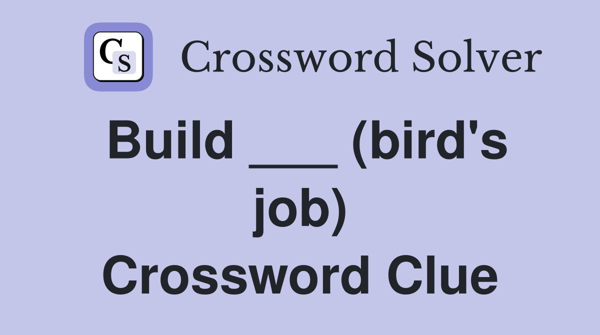 Build ___ (bird's job) Crossword Clue