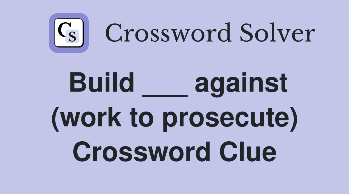 Build ___ against (work to prosecute) Crossword Clue