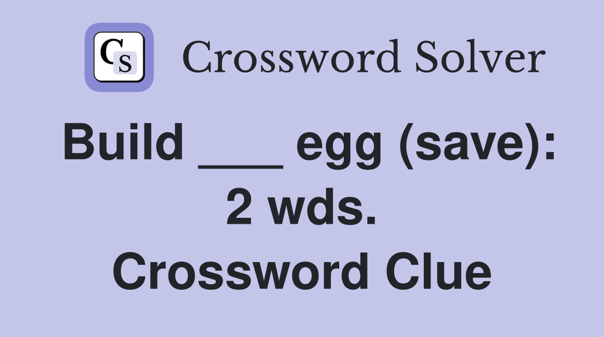 Build ___ egg (save): 2 wds. Crossword Clue