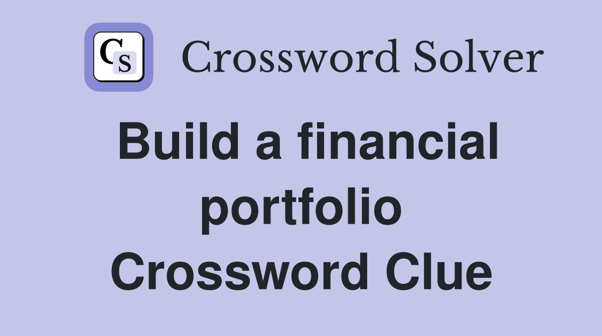 Build a financial portfolio Crossword Clue