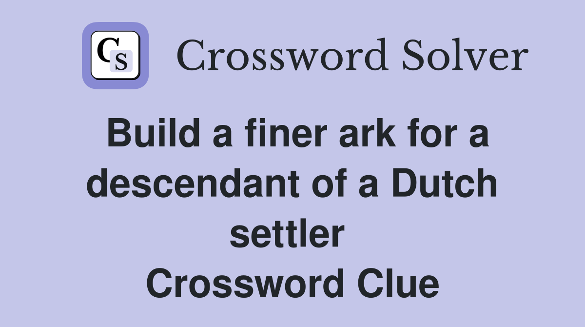 Build a finer ark for a descendant of a Dutch settler  Crossword Clue
