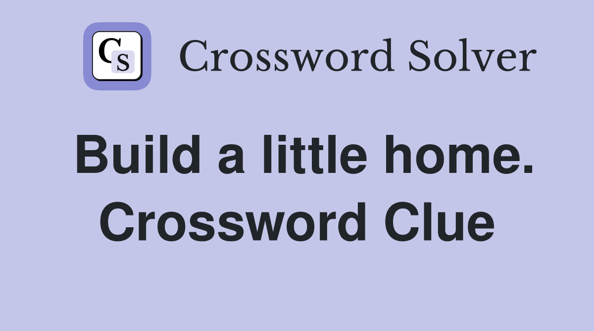 Build a little home. Crossword Clue