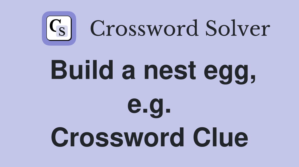 Build a nest egg, e.g. Crossword Clue