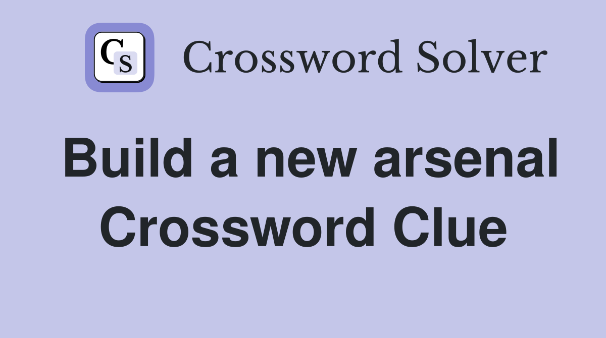 Build a new arsenal Crossword Clue