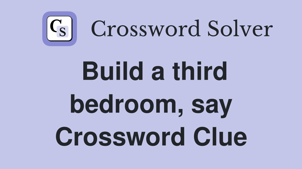 Build a third bedroom, say Crossword Clue