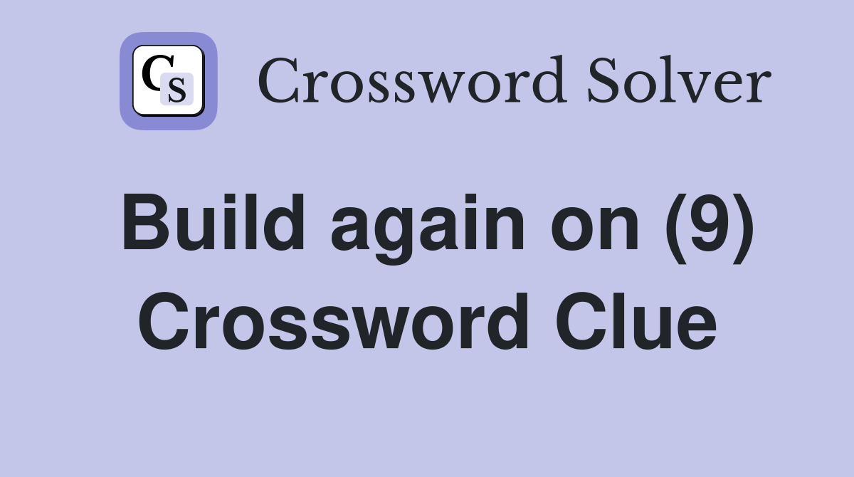 Build again on (9) Crossword Clue