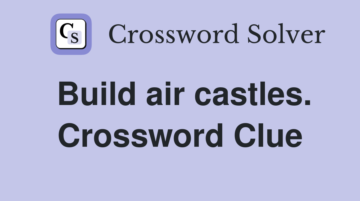 Build air castles. Crossword Clue