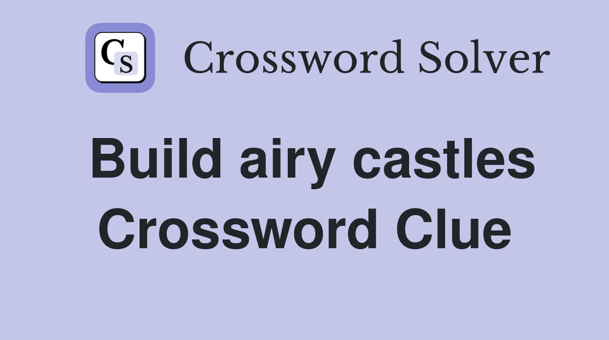 Build airy castles Crossword Clue