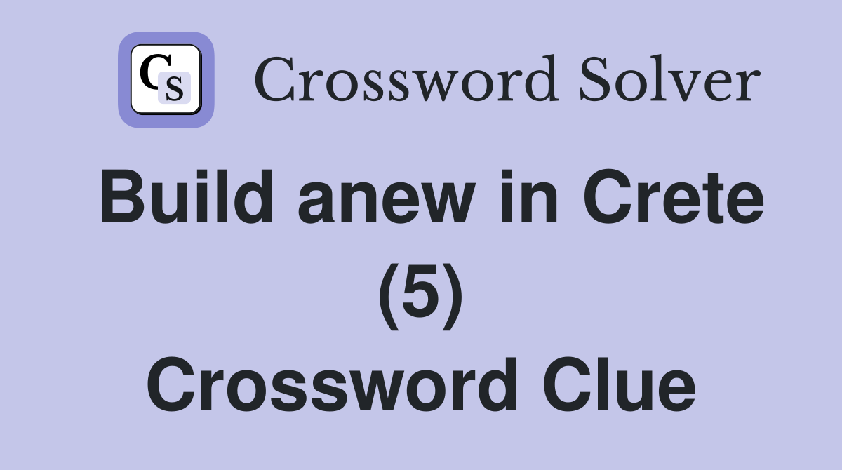 Build anew in Crete (5) Crossword Clue