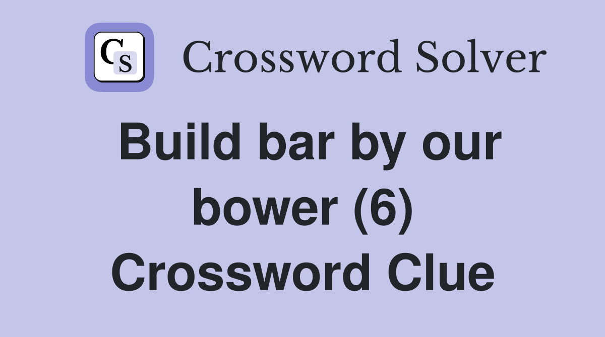Build bar by our bower (6) Crossword Clue