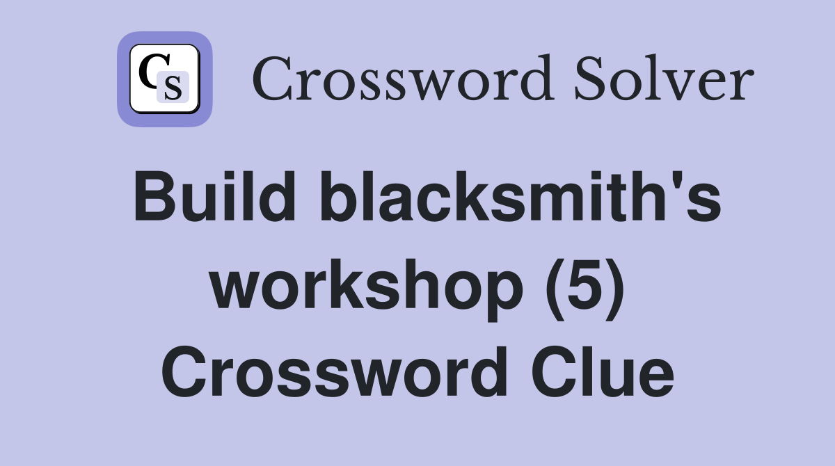 Build blacksmith's workshop (5) Crossword Clue