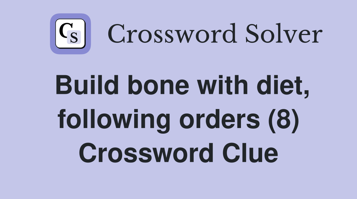 Build bone with diet, following orders (8) Crossword Clue