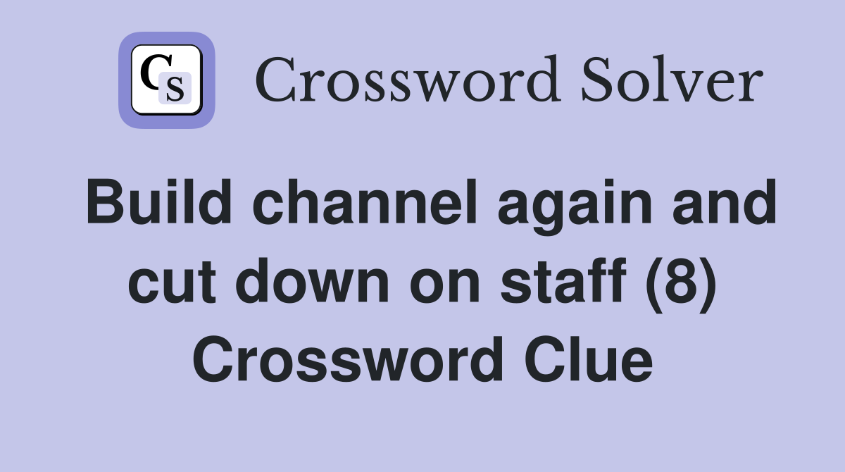 Build channel again and cut down on staff (8) Crossword Clue