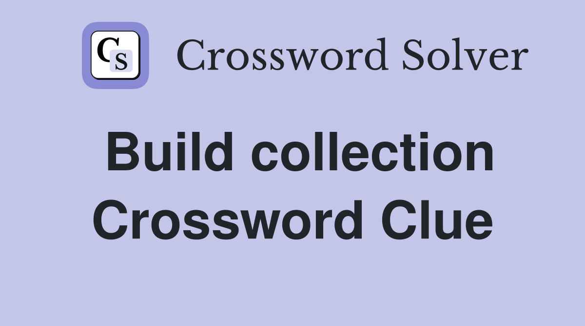Build collection Crossword Clue