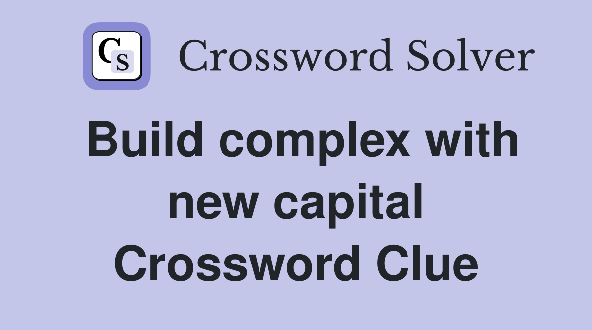Build complex with new capital Crossword Clue