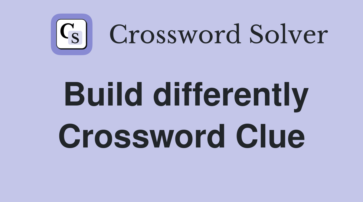 Build differently Crossword Clue