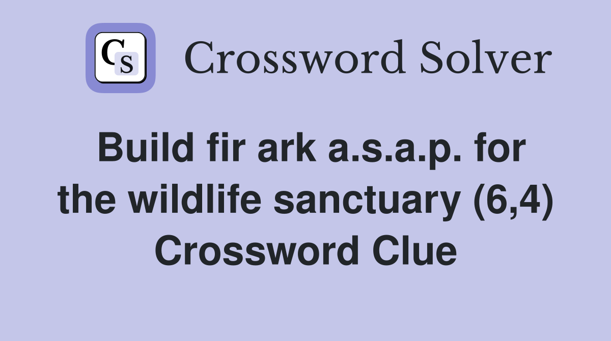 Build fir ark a.s.a.p. for the wildlife sanctuary (6,4) Crossword Clue