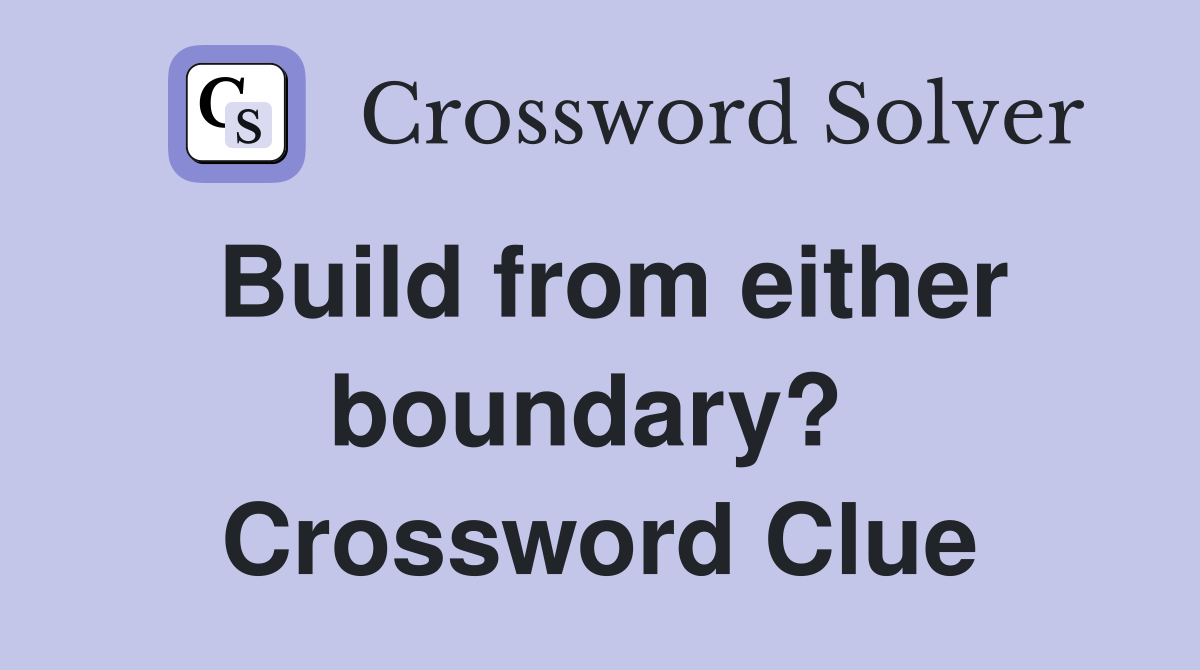 Build from either boundary?  Crossword Clue