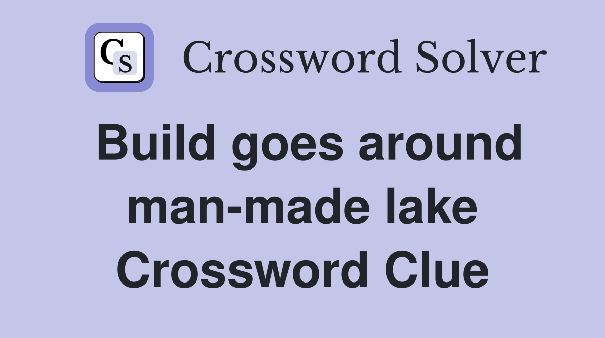 Build goes around man-made lake Crossword Clue