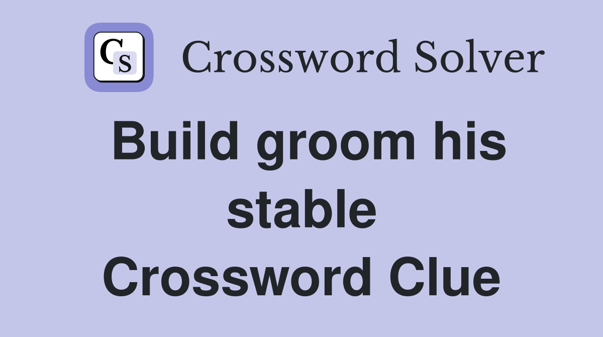 Build groom his stable Crossword Clue