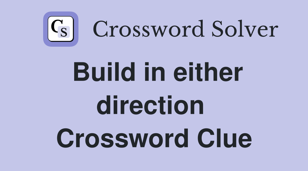 Build in either direction  Crossword Clue