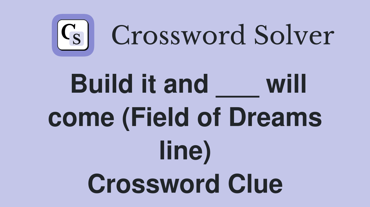 Build it and ___ will come (Field of Dreams line) Crossword Clue