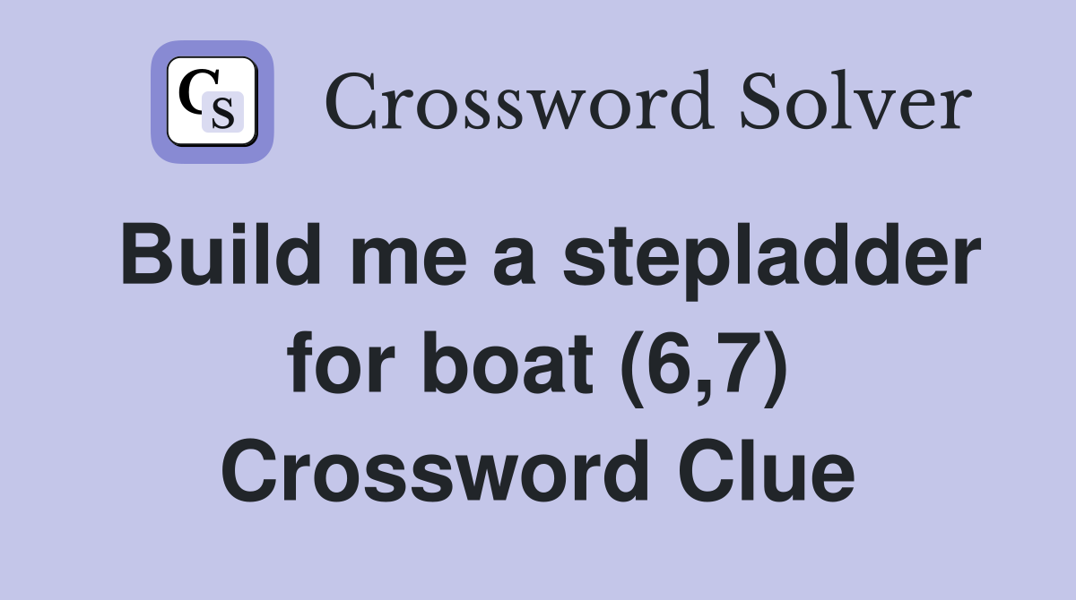 Build me a stepladder for boat (6,7) Crossword Clue