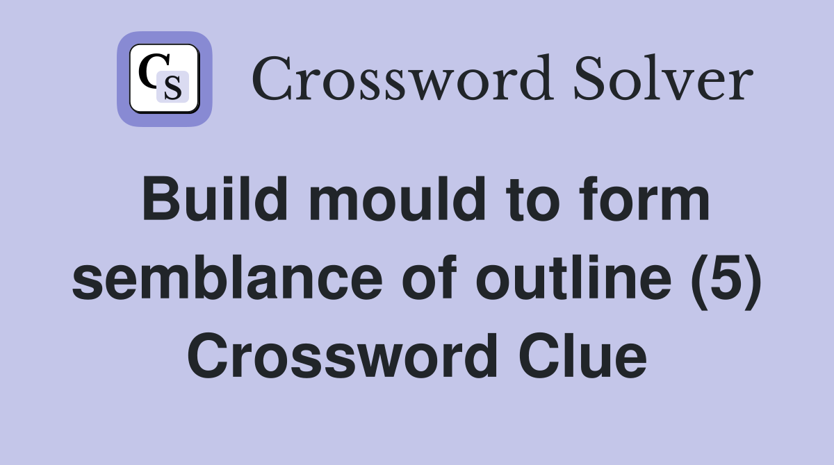Build mould to form semblance of outline (5) Crossword Clue