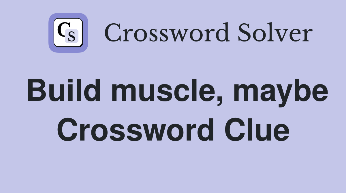 Build muscle, maybe Crossword Clue
