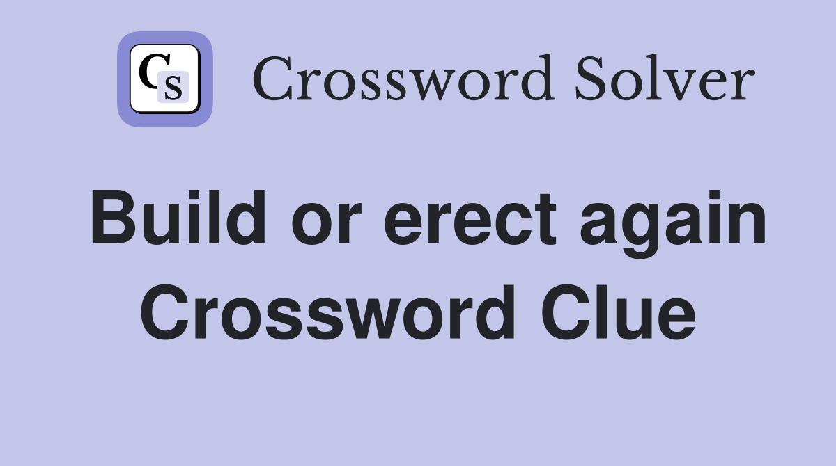 Build or erect again Crossword Clue