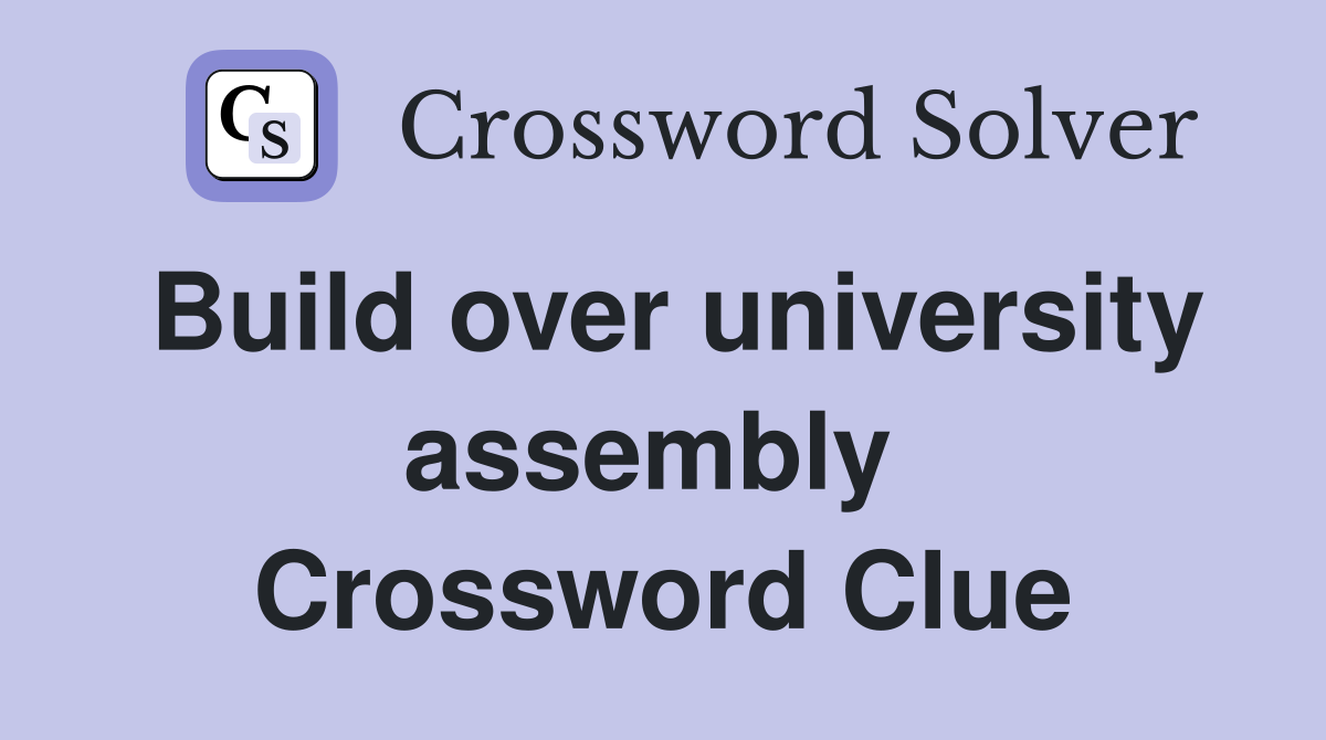 Build over university assembly  Crossword Clue