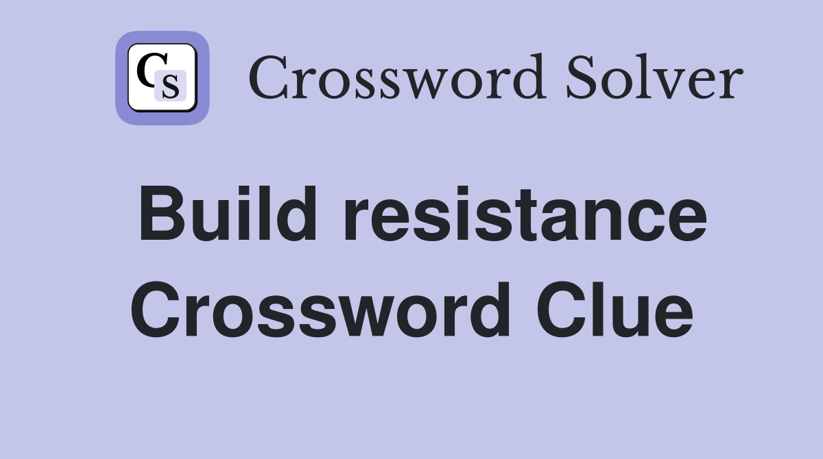 Build resistance Crossword Clue