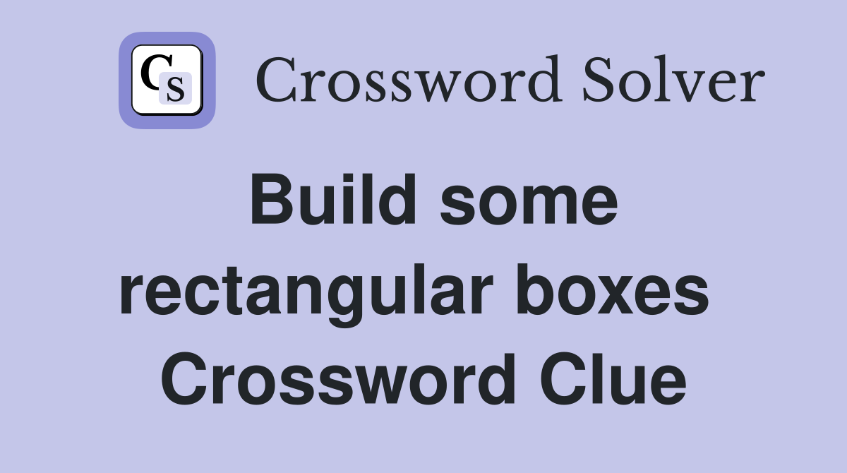 Build some rectangular boxes  Crossword Clue