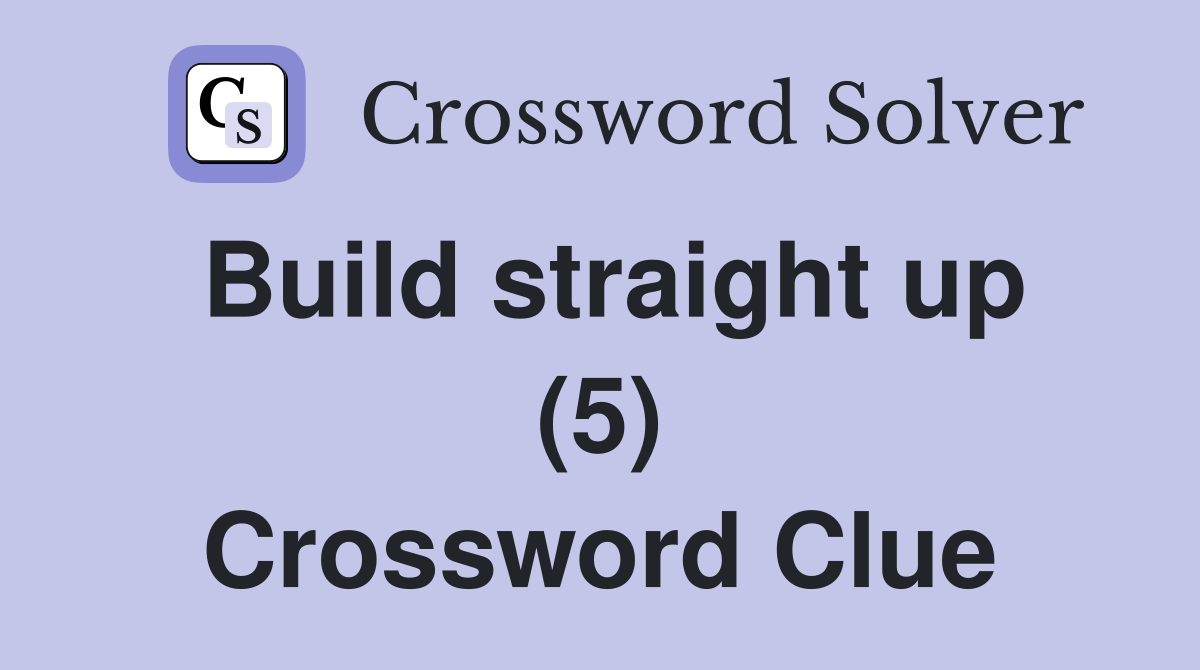 Build straight up (5) Crossword Clue