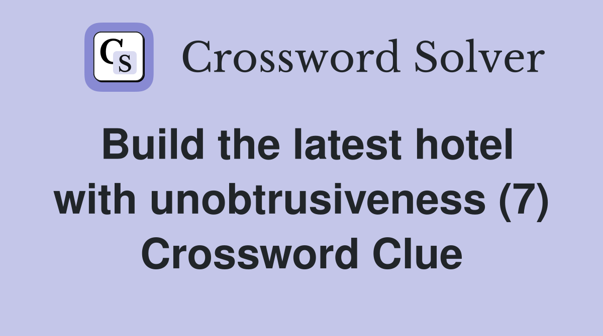 Build the latest hotel with unobtrusiveness (7) Crossword Clue