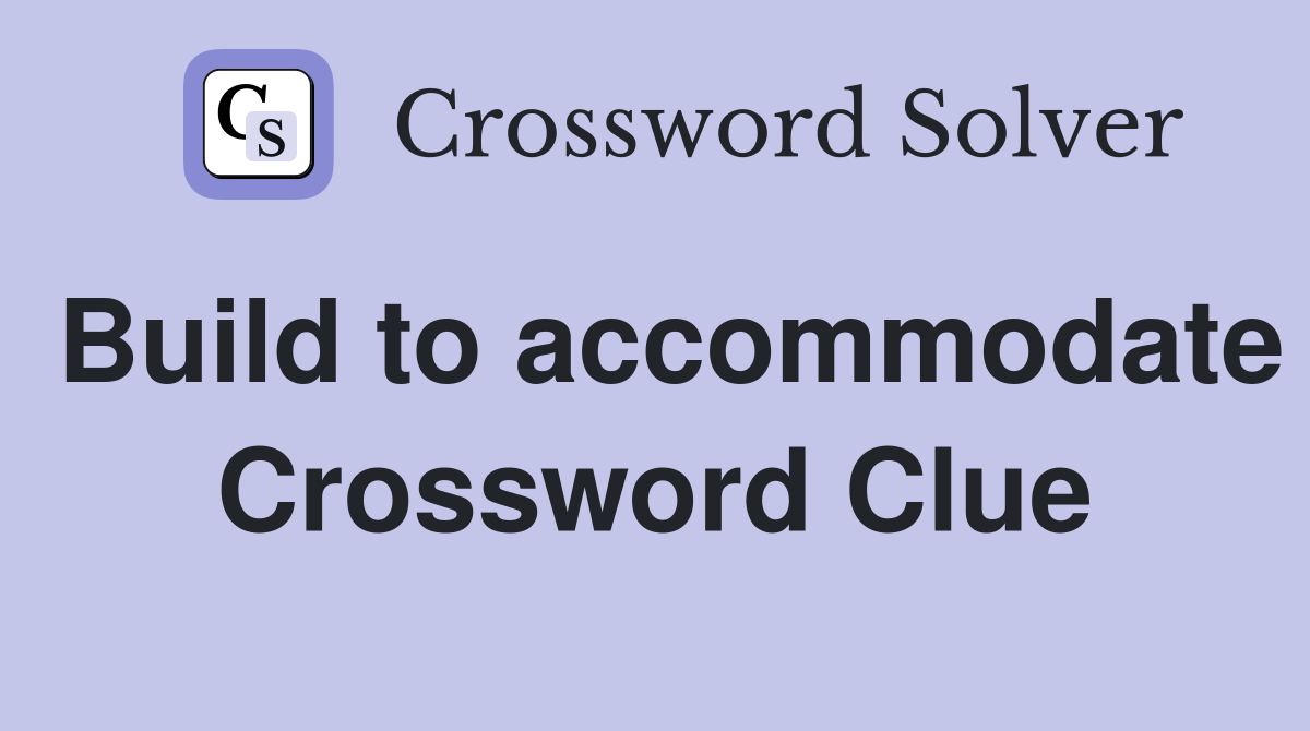 Build to accommodate Crossword Clue