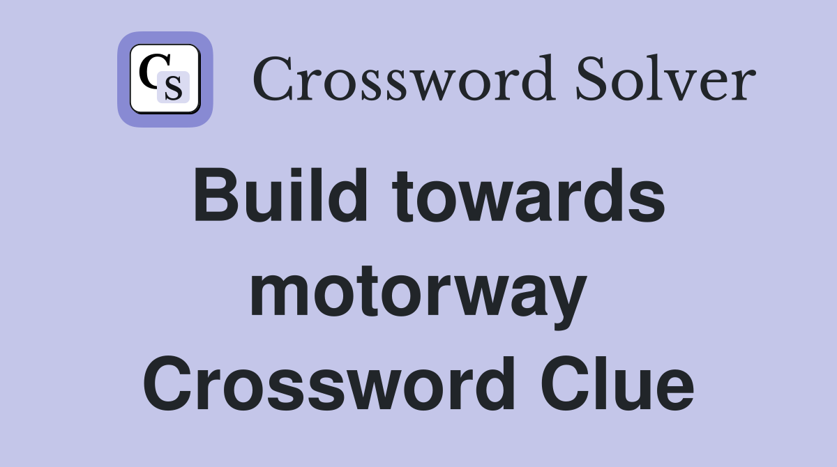 Build towards motorway Crossword Clue