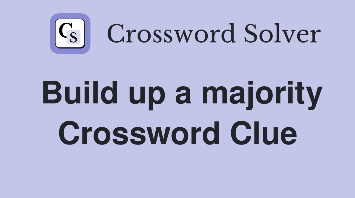 Build up a majority Crossword Clue