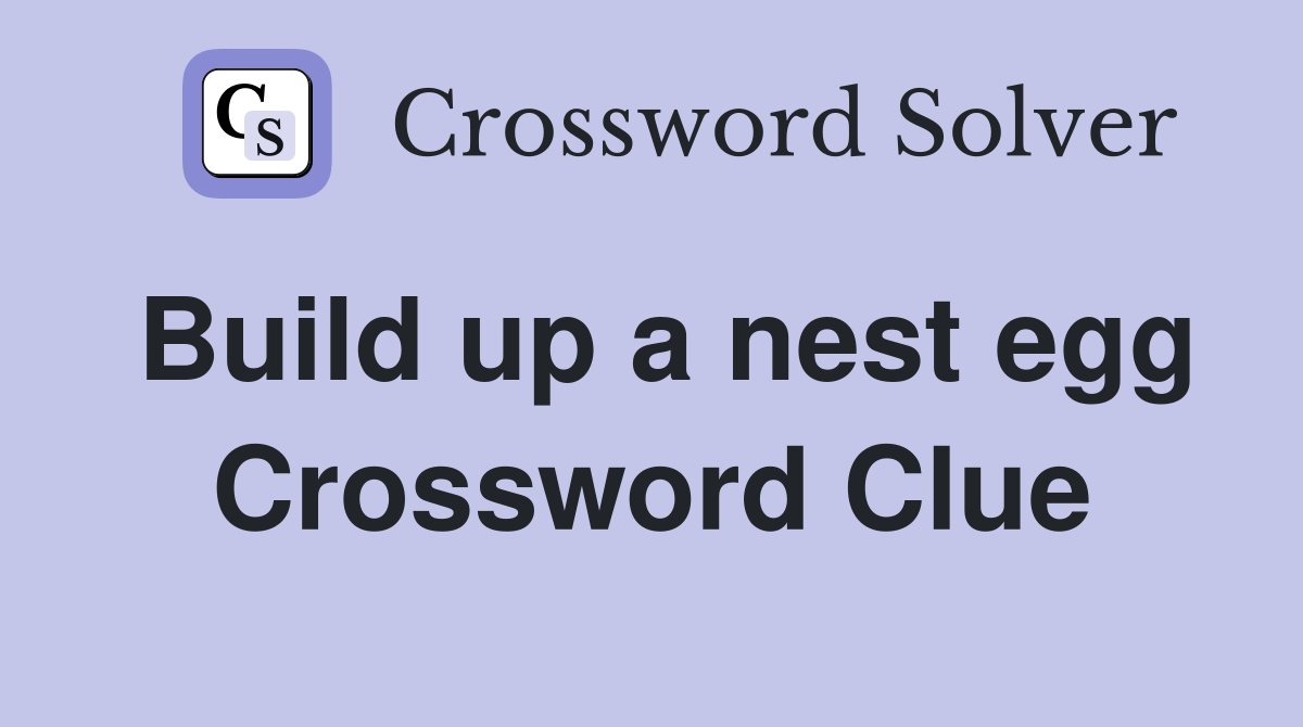 Build up a nest egg Crossword Clue