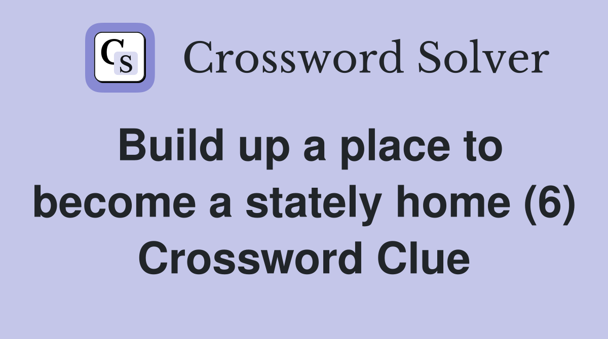 Build up a place to become a stately home (6) Crossword Clue