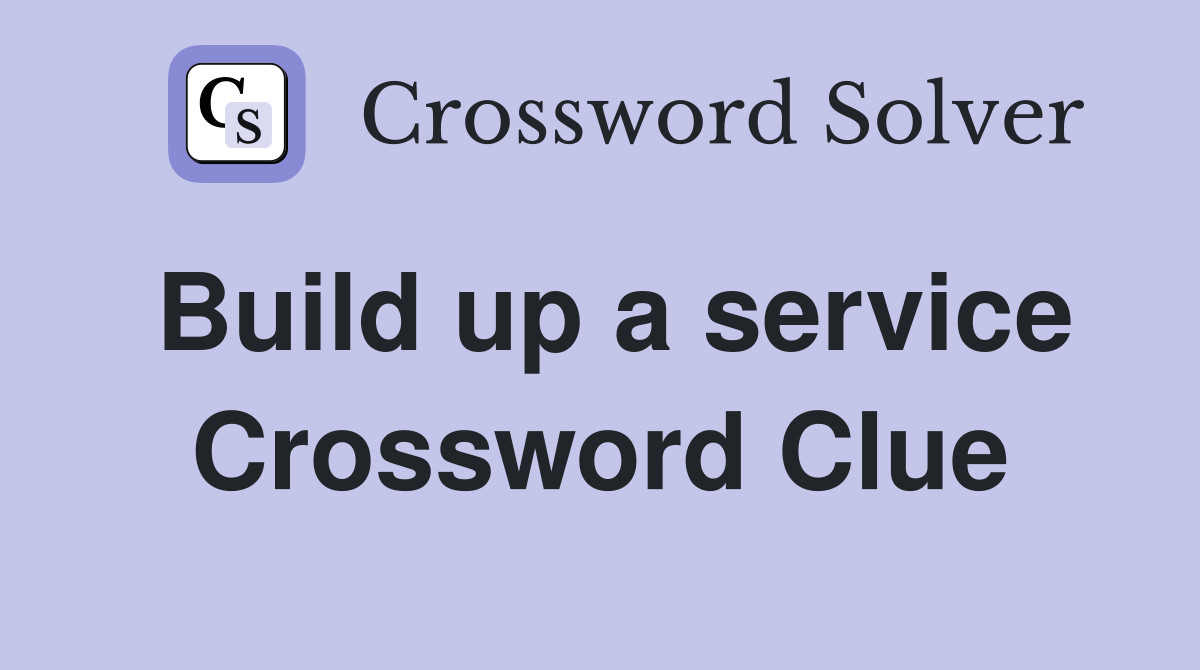 Build up a service Crossword Clue