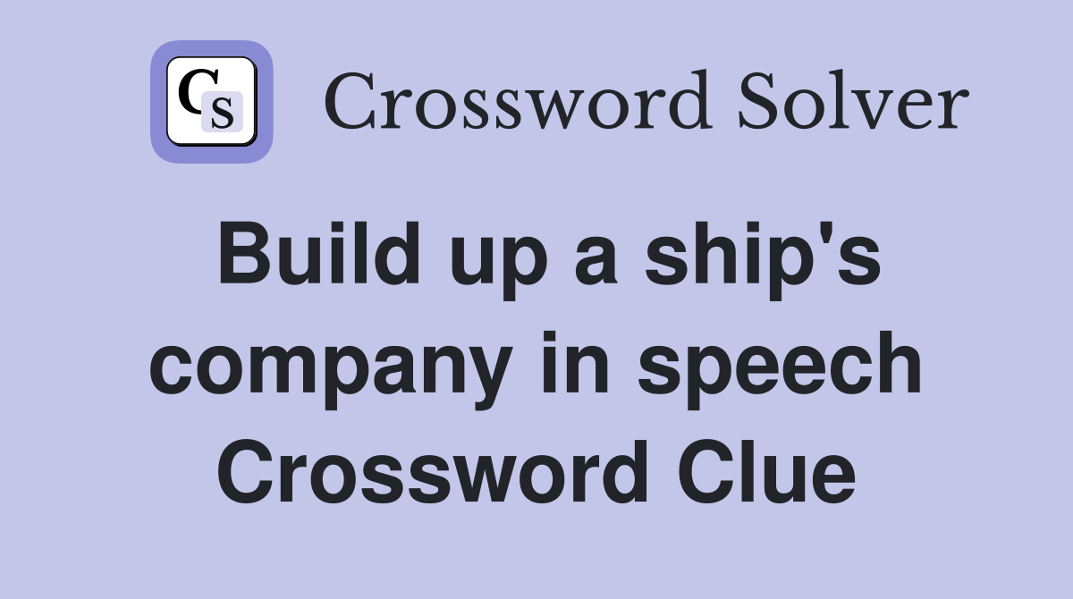 Build up a ship's company in speech Crossword Clue