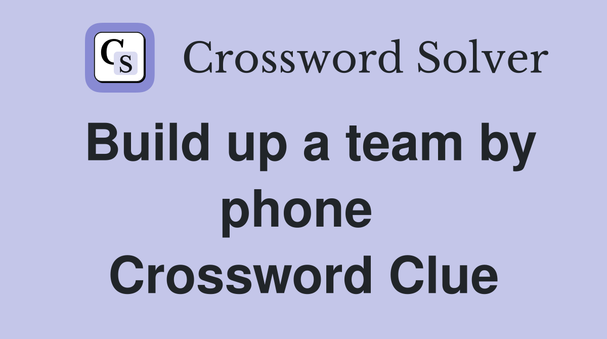 Build up a team by phone  Crossword Clue