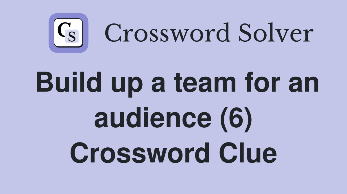 Build up a team for an audience (6) Crossword Clue