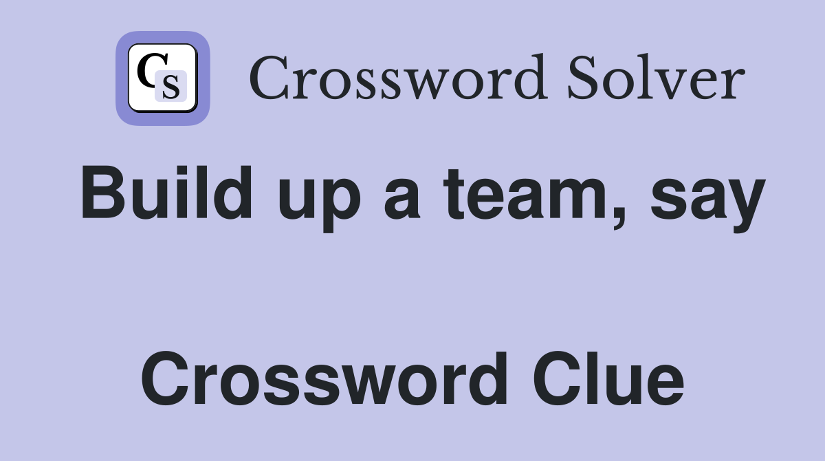 Build up a team, say  Crossword Clue