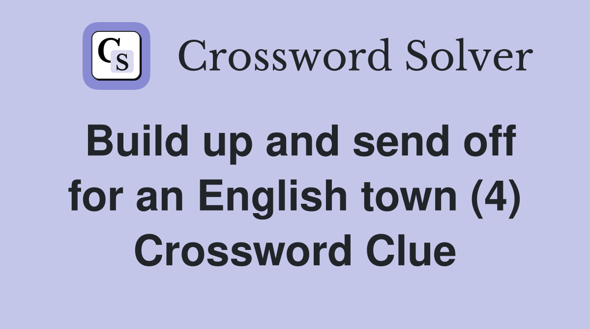 Build up and send off for an English town (4) Crossword Clue