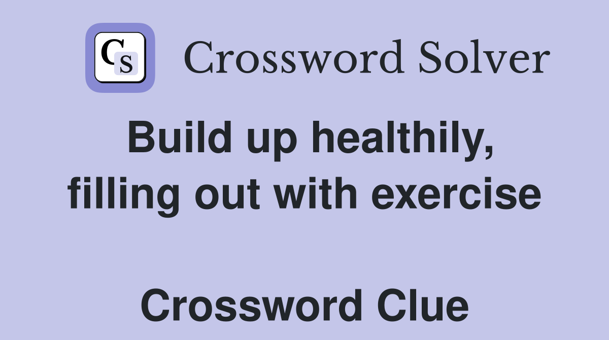 Build up healthily, filling out with exercise  Crossword Clue