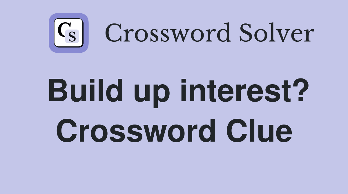 Build up interest? Crossword Clue