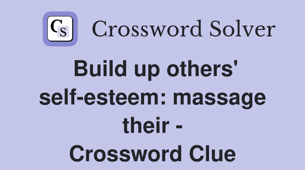 Build up others' self-esteem: massage their - Crossword Clue