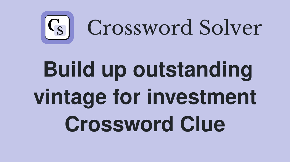 Build up outstanding vintage for investment Crossword Clue